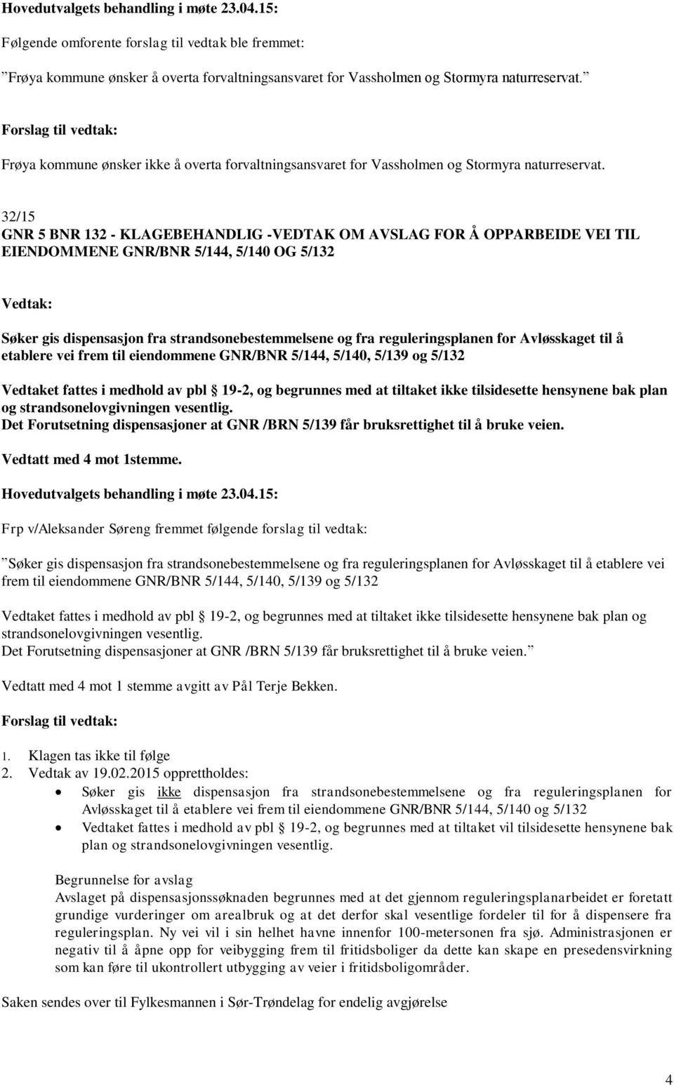 32/15 GNR 5 BNR 132 - KLAGEBEHANDLIG -VEDTAK OM AVSLAG FOR Å OPPARBEIDE VEI TIL EIENDOMMENE GNR/BNR 5/144, 5/140 OG 5/132 Søker gis dispensasjon fra strandsonebestemmelsene og fra reguleringsplanen