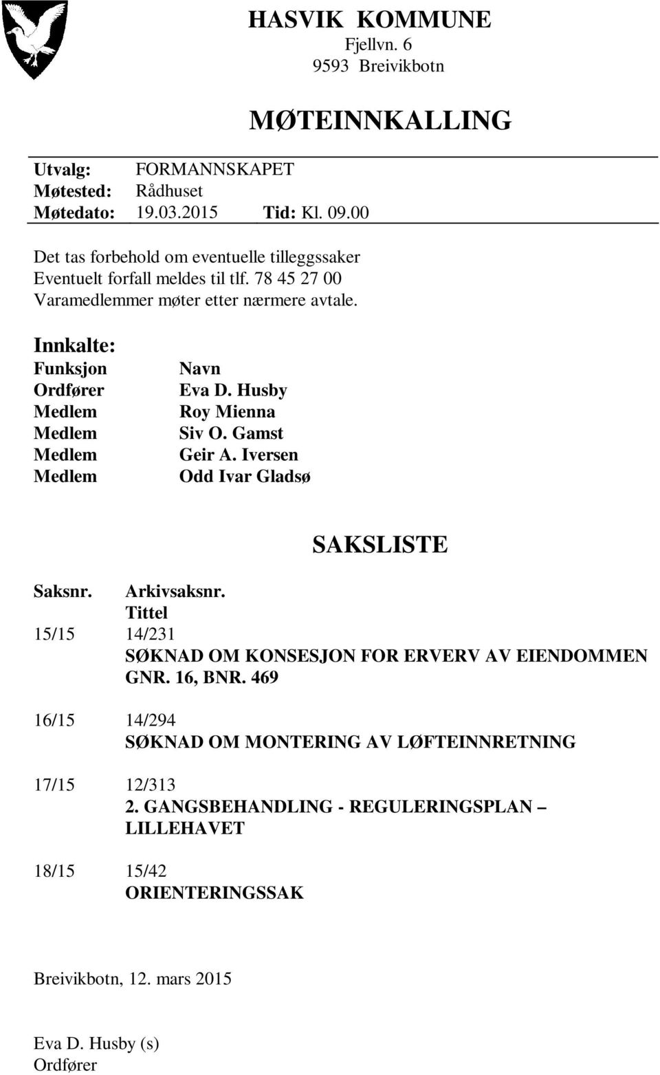 MØTEINNKALLING Innkalte: Funksjon Ordfører Navn Eva D. Husby Roy Mienna Siv O. Gamst Geir A. Iversen Odd Ivar Gladsø SAKSLISTE Saksnr. Arkivsaksnr.