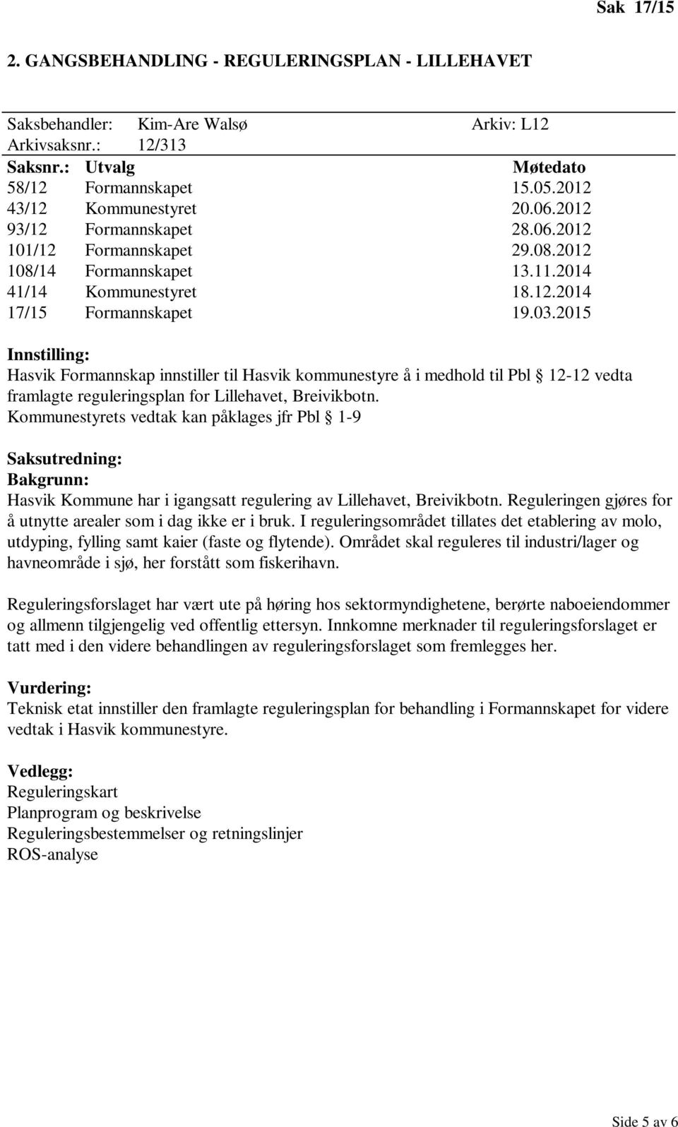 2015 Innstilling: Hasvik Formannskap innstiller til Hasvik kommunestyre å i medhold til Pbl 12-12 vedta framlagte reguleringsplan for Lillehavet, Breivikbotn.