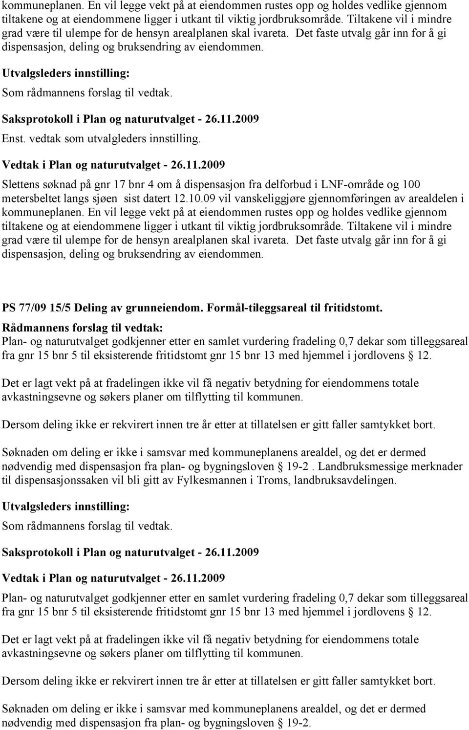 vedtak som utvalgleders innstilling. Slettens søknad på gnr 17 bnr 4 om å dispensasjon fra delforbud i LNF-område og 100