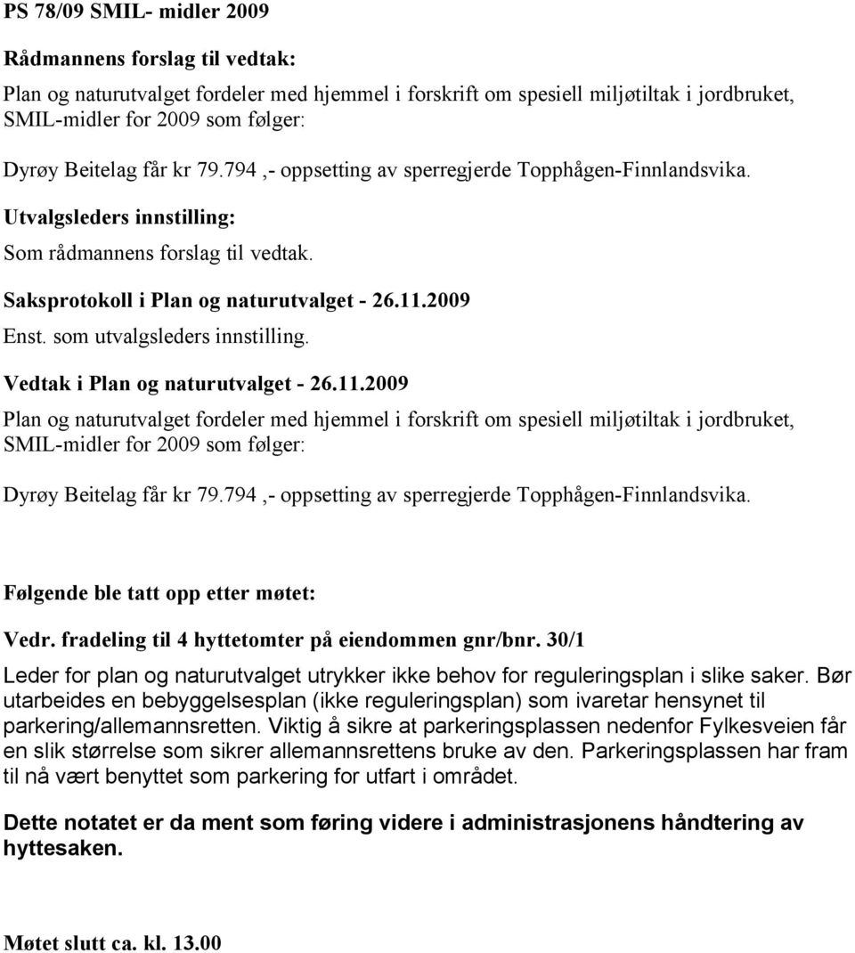 Plan og naturutvalget fordeler med hjemmel i forskrift om spesiell miljøtiltak i jordbruket, SMIL-midler for 2009 som følger: Dyrøy Beitelag får kr 79.