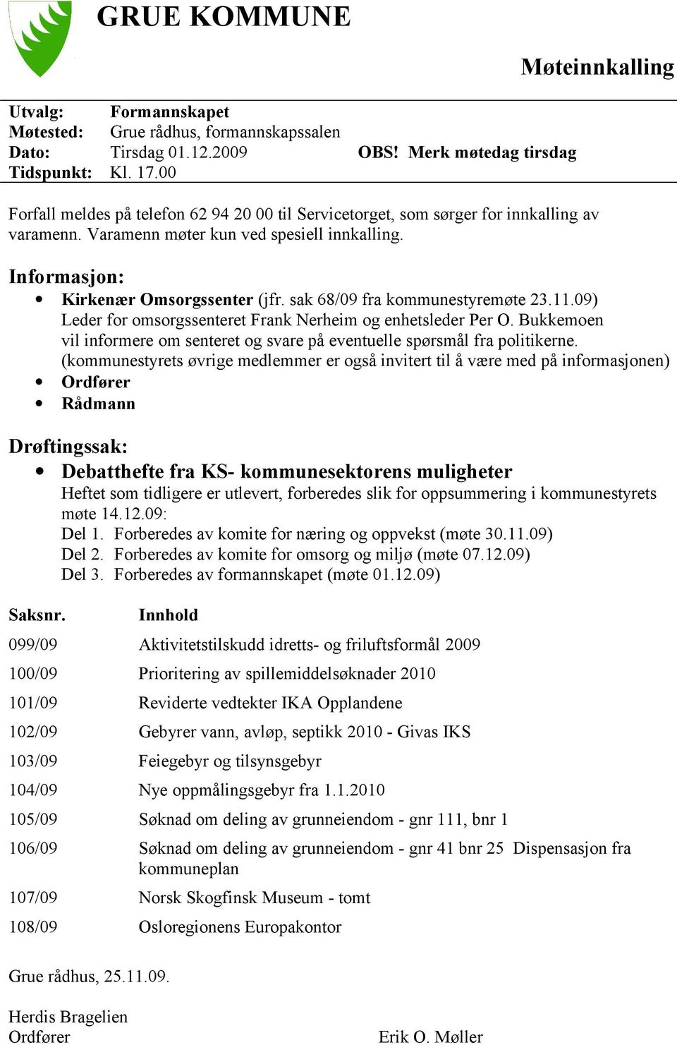 sak 68/09 fra kommunestyremøte 23.11.09) Leder for omsorgssenteret Frank Nerheim og enhetsleder Per O. Bukkemoen vil informere om senteret og svare på eventuelle spørsmål fra politikerne.