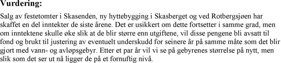 Det er usikkert om dette fortsetter i samme grad, men om inntektene skulle øke slik at de blir større enn utgiftene, vil disse