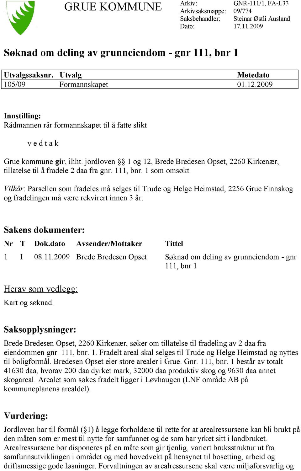 jordloven 1 og 12, Brede Bredesen Opset, 2260 Kirkenær, tillatelse til å fradele 2 daa fra gnr. 111, bnr. 1 som omsøkt.