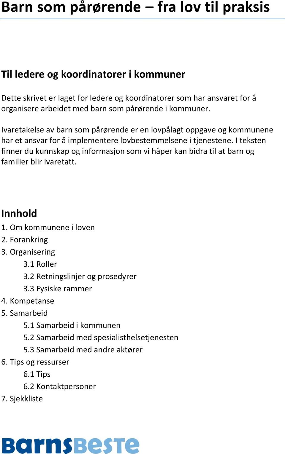 I teksten finner du kunnskap og informasjon som vi håper kan bidra til at barn og familier blir ivaretatt. Innhold 1. Om kommunene i loven 2. Forankring 3. Organisering 3.1 Roller 3.