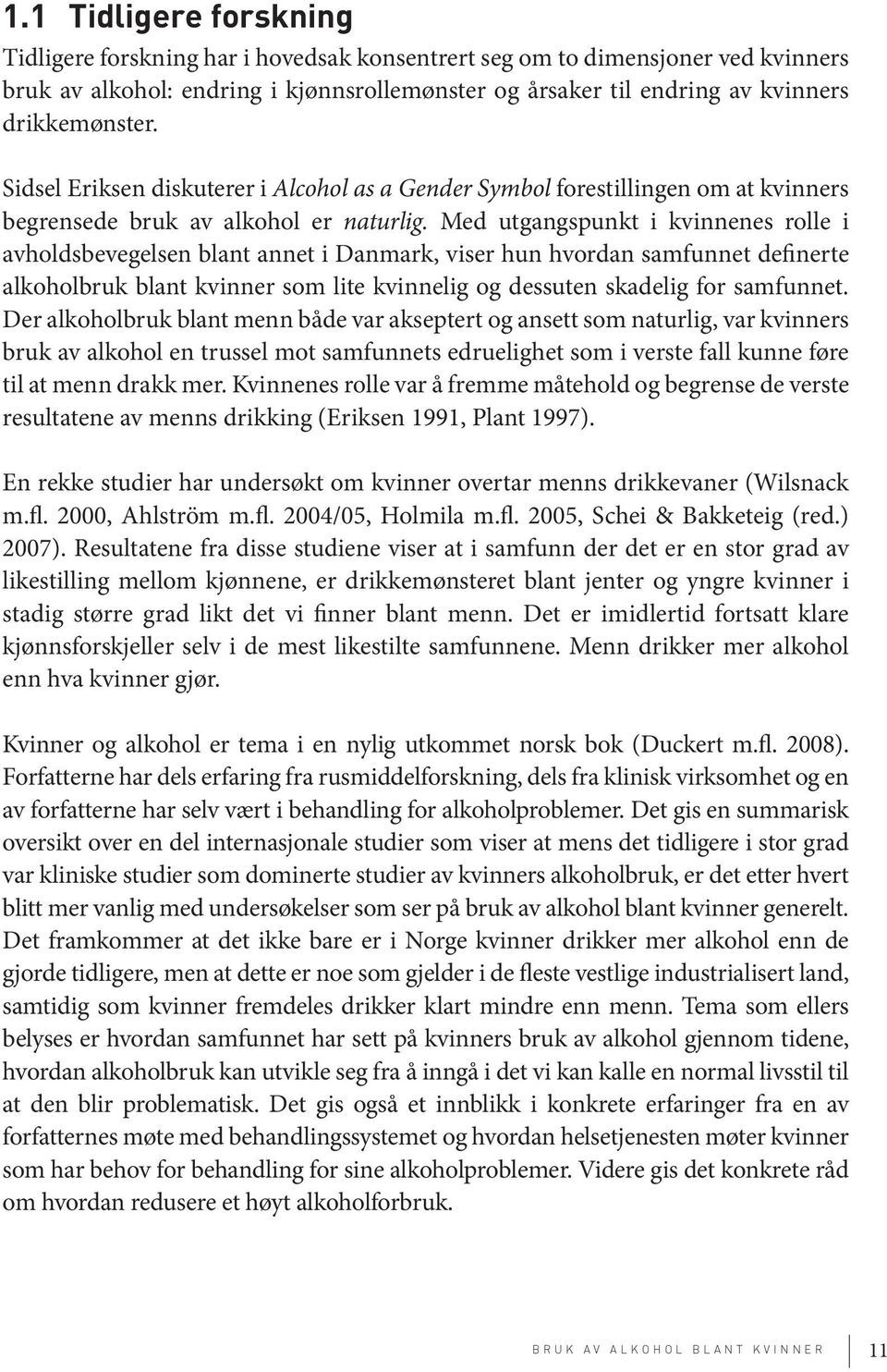 Med utgangspunkt i kvinnenes rolle i avholdsbevegelsen blant annet i Danmark, viser hun hvordan samfunnet definerte alkoholbruk blant kvinner som lite kvinnelig og dessuten skadelig for samfunnet.