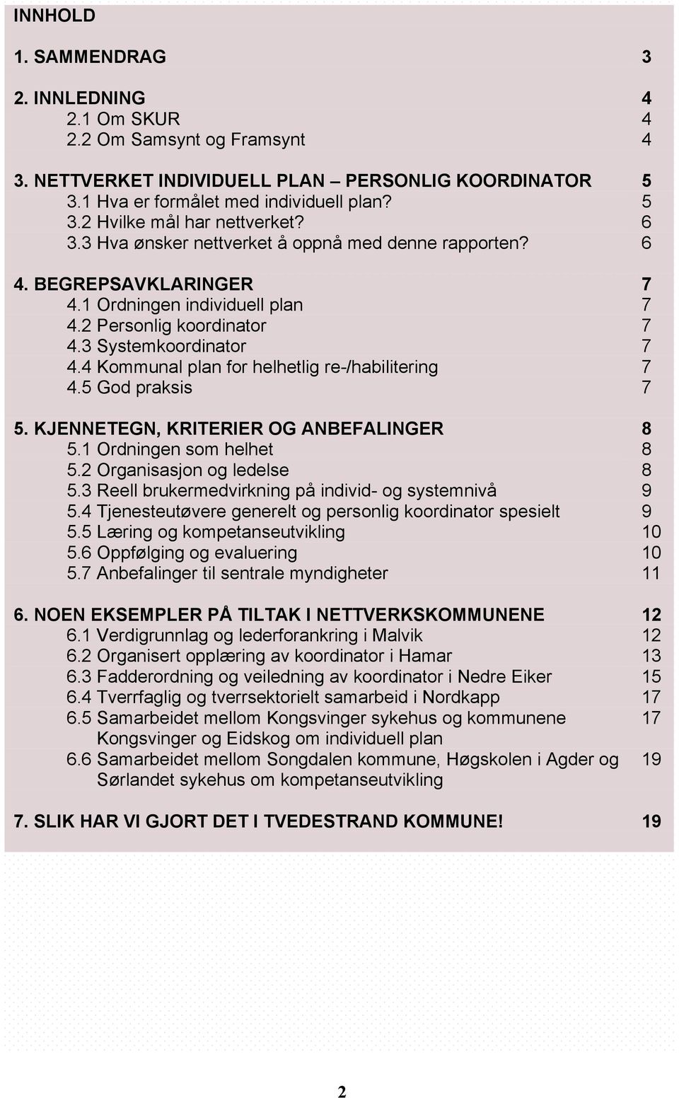 4 Kommunal plan for helhetlig re-/habilitering 7 4.5 God praksis 7 5. KJENNETEGN, KRITERIER OG ANBEFALINGER 8 5.1 Ordningen som helhet 8 5.2 Organisasjon og ledelse 8 5.