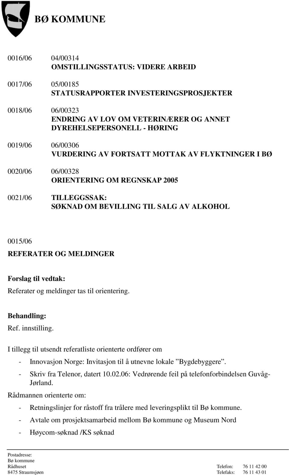 Referater og meldinger tas til orientering. Ref. innstilling. I tillegg til utsendt referatliste orienterte ordfører om - Innovasjon Norge: Invitasjon til å utnevne lokale Bygdebyggere.