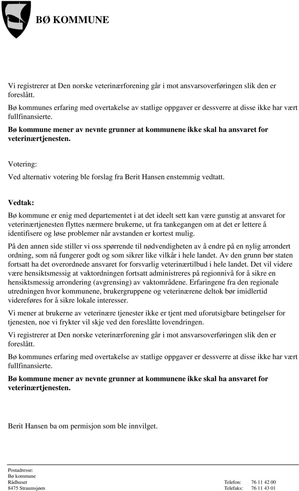 er enig med departementet i at det ideelt sett kan være gunstig at ansvaret for veterinærtjenesten flyttes nærmere brukerne, ut fra tankegangen om at det er lettere å identifisere og løse problemer