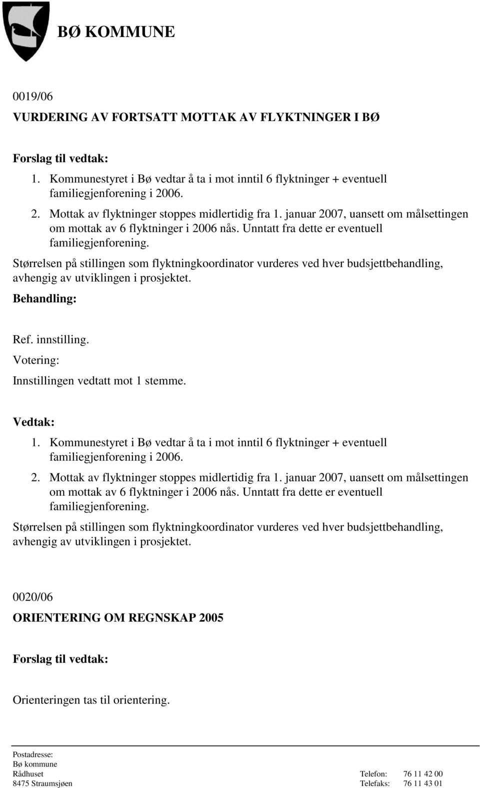 Størrelsen på stillingen som flyktningkoordinator vurderes ved hver budsjettbehandling, avhengig av utviklingen i prosjektet. Ref. innstilling. Innstillingen vedtatt mot 1 