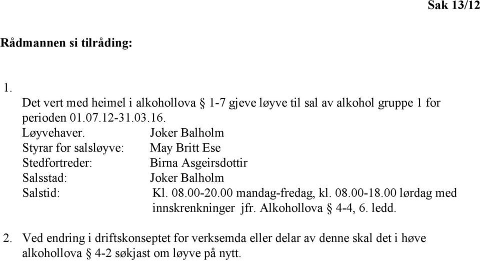 Joker Balholm Styrar for salsløyve: May Britt Ese Stedfortreder: Birna Asgeirsdottir Salsstad: Joker Balholm Salstid: Kl. 08.
