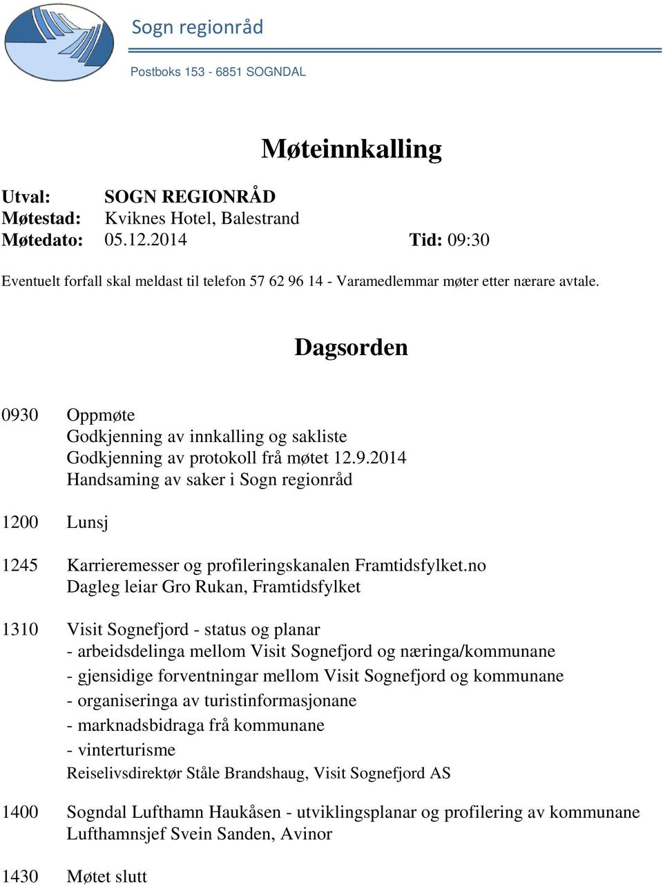 Dagsorden 0930 Oppmøte Godkjenning av innkalling og sakliste Godkjenning av protokoll frå møtet 12.9.2014 Handsaming av saker i Sogn regionråd 1200 Lunsj 1245 Karrieremesser og profileringskanalen Framtidsfylket.