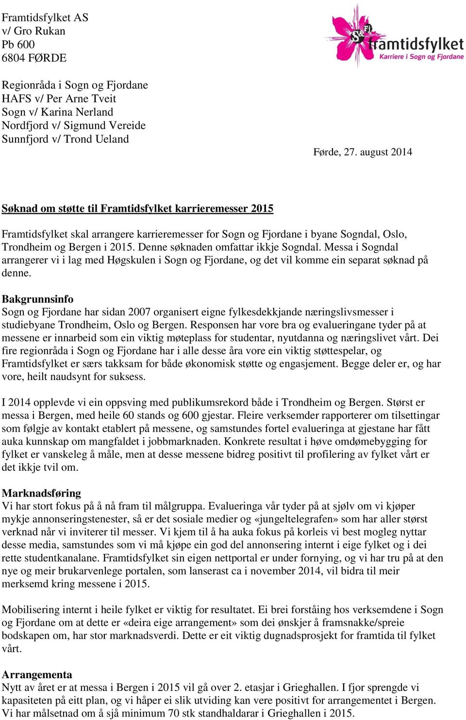 Denne søknaden omfattar ikkje Sogndal. Messa i Sogndal arrangerer vi i lag med Høgskulen i Sogn og Fjordane, og det vil komme ein separat søknad på denne.