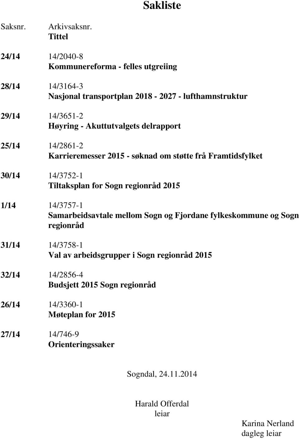 delrapport 25/14 14/2861-2 Karrieremesser 2015 - søknad om støtte frå Framtidsfylket 30/14 14/3752-1 Tiltaksplan for Sogn regionråd 2015 1/14 14/3757-1