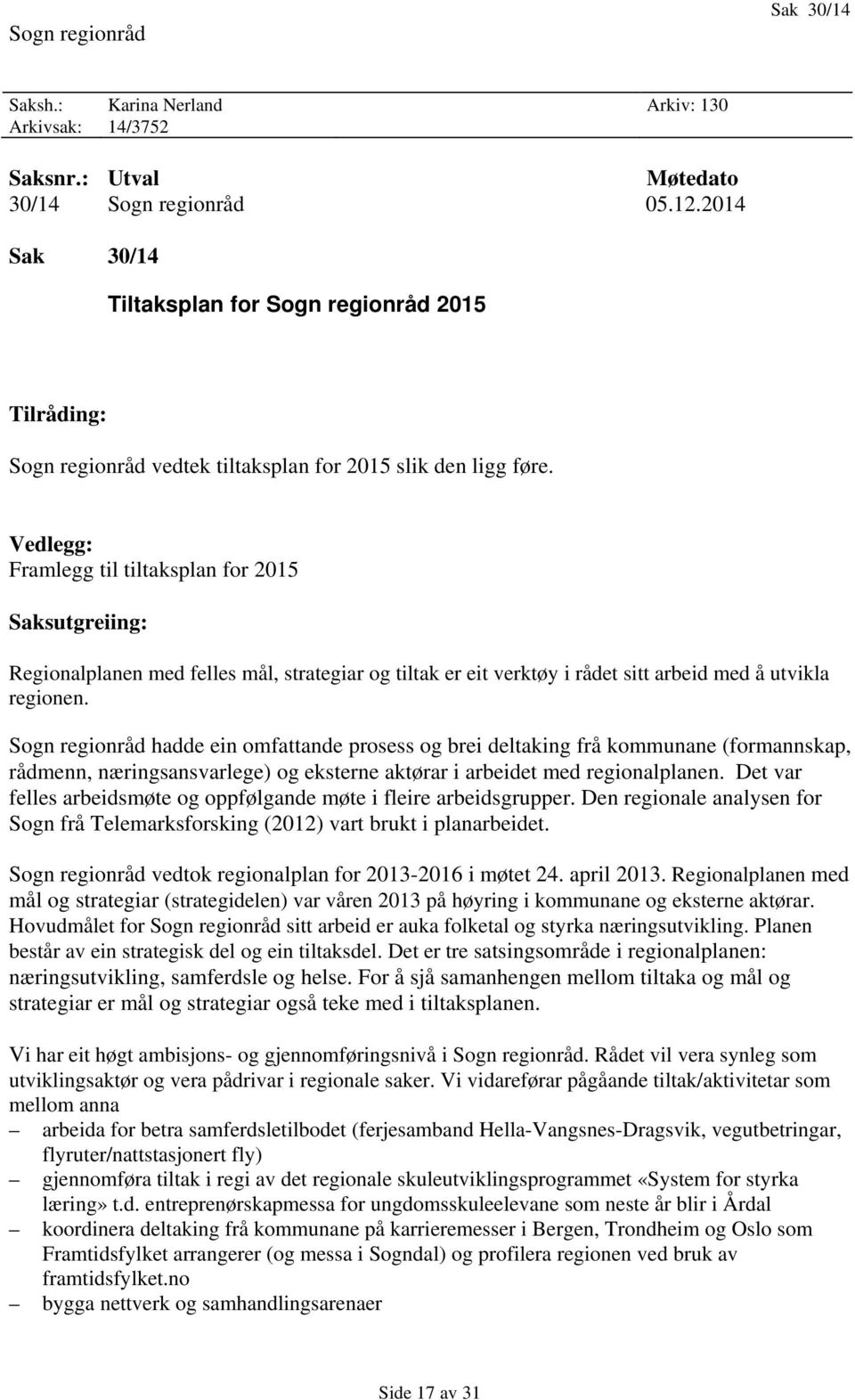 Vedlegg: Framlegg til tiltaksplan for 2015 Saksutgreiing: Regionalplanen med felles mål, strategiar og tiltak er eit verktøy i rådet sitt arbeid med å utvikla regionen.