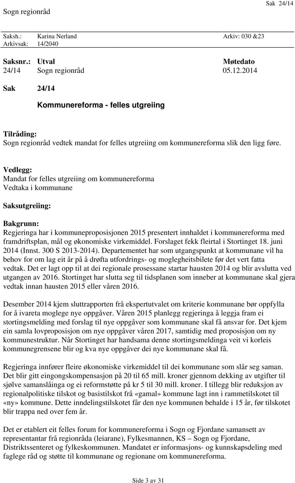 Vedlegg: Mandat for felles utgreiing om kommunereforma Vedtaka i kommunane Saksutgreiing: Bakgrunn: Regjeringa har i kommuneproposisjonen 2015 presentert innhaldet i kommunereforma med