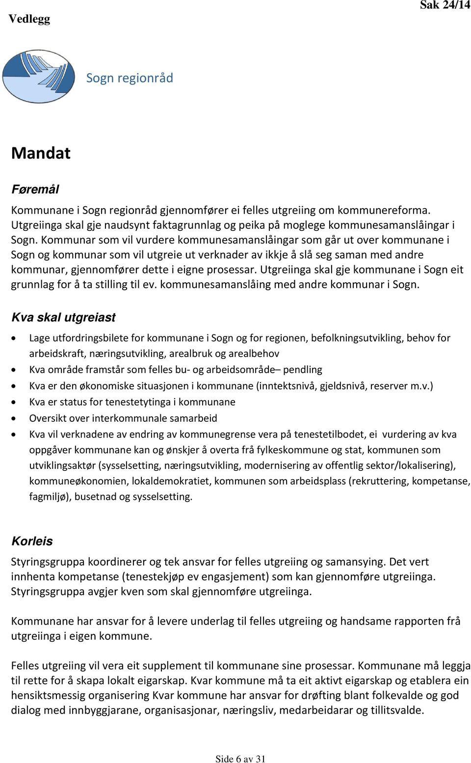 Kommunar som vil vurdere kommunesamanslåingar som går ut over kommunane i Sogn og kommunar som vil utgreie ut verknader av ikkje å slå seg saman med andre kommunar, gjennomfører dette i eigne