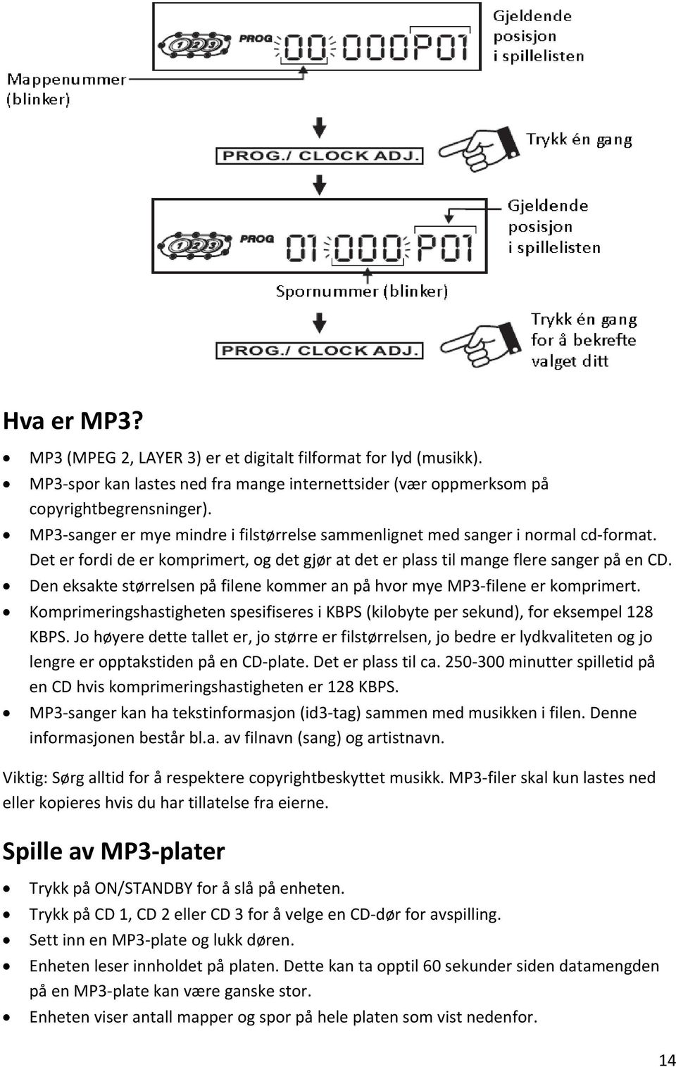 Den eksakte størrelsen på filene kommer an på hvor mye MP3 filene er komprimert. Komprimeringshastigheten spesifiseres i KBPS (kilobyte per sekund), for eksempel 128 KBPS.