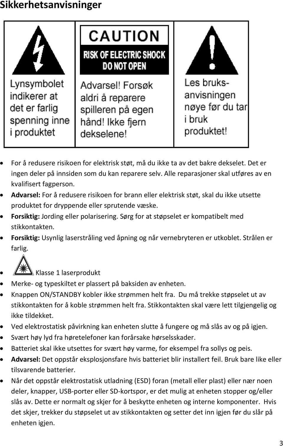 Forsiktig: Jording eller polarisering. Sørg for at støpselet er kompatibelt med stikkontakten. Forsiktig: Usynlig laserstråling ved åpning og når vernebryteren er utkoblet. Strålen er farlig.