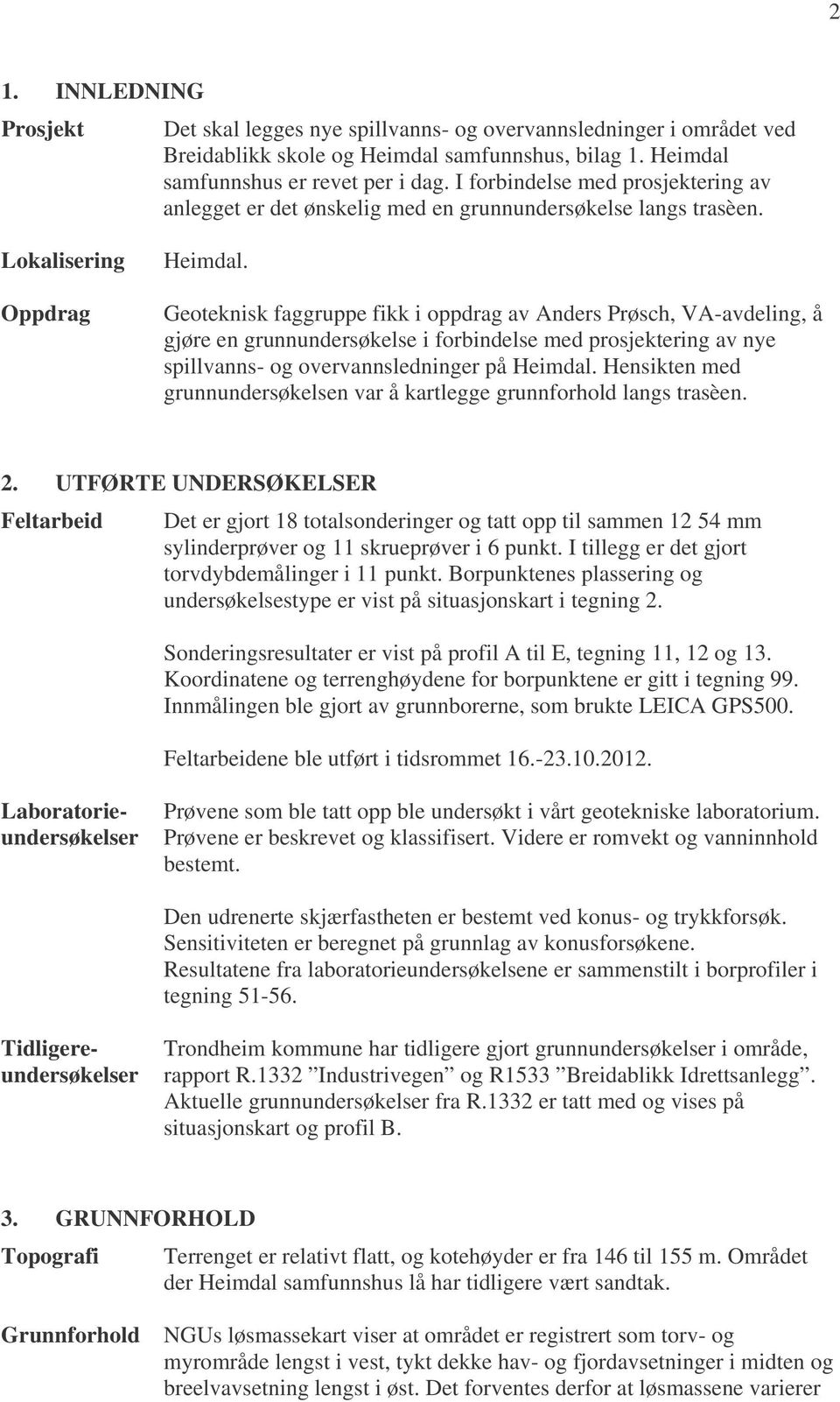 Geoteknisk faggruppe fikk i oppdrag av Anders Prøsch, VA-avdeling, å gjøre en grunnundersøkelse i forbindelse med prosjektering av nye spillvanns- og overvannsledninger på Heimdal.