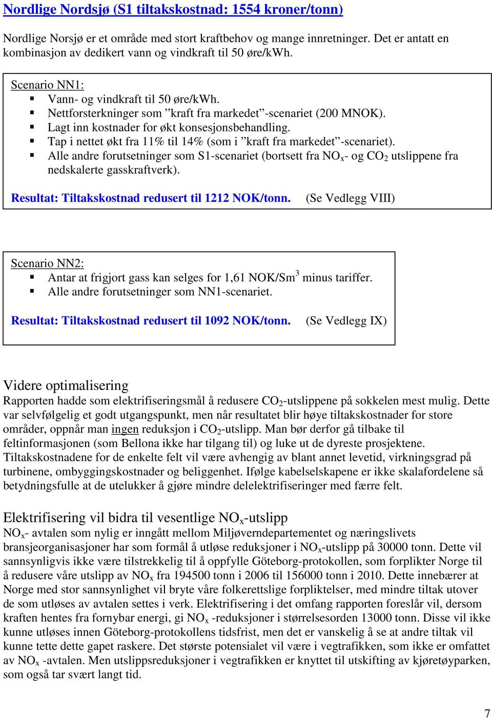 Lagt inn kostnader for økt konsesjonsbehandling. Tap i nettet økt fra 11% til 14% (som i kraft fra markedet -scenariet).