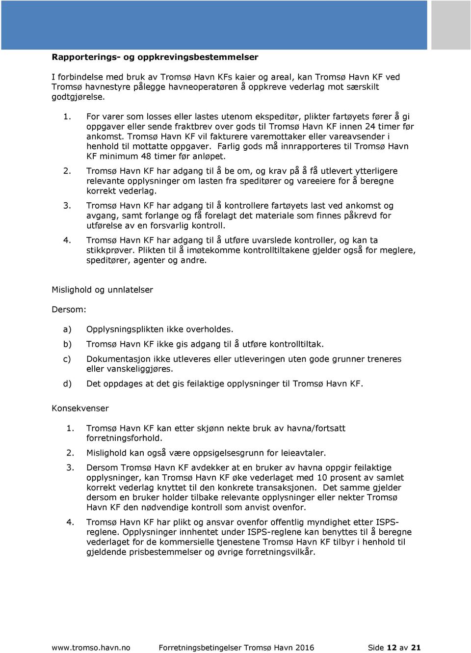 Tromsø Havn KF vil fakturere varemottaker eller vareavsender i henhold til mottatte oppgaver. Farlig gods må innrapporteres til Tromsø Havn KF minimum 48 timer før anløpet. 2.