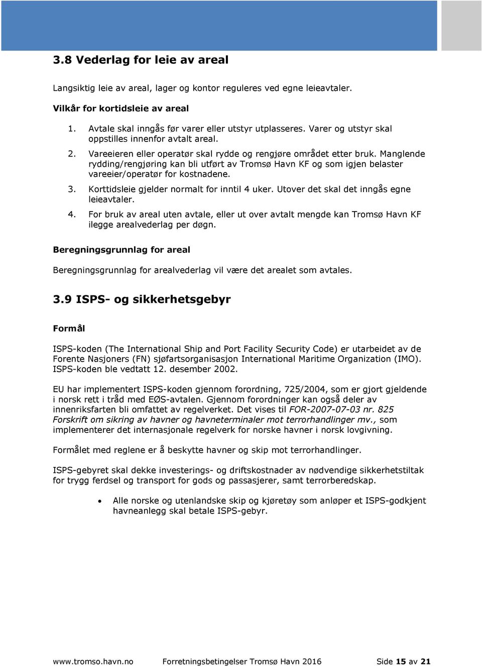 Manglende rydding/rengjøring kan bli utført av Tromsø Havn KF og som igjen belaster vareeier/operatør for kostnadene. 3. Korttidsleie gjelder normalt for inntil 4 uker.