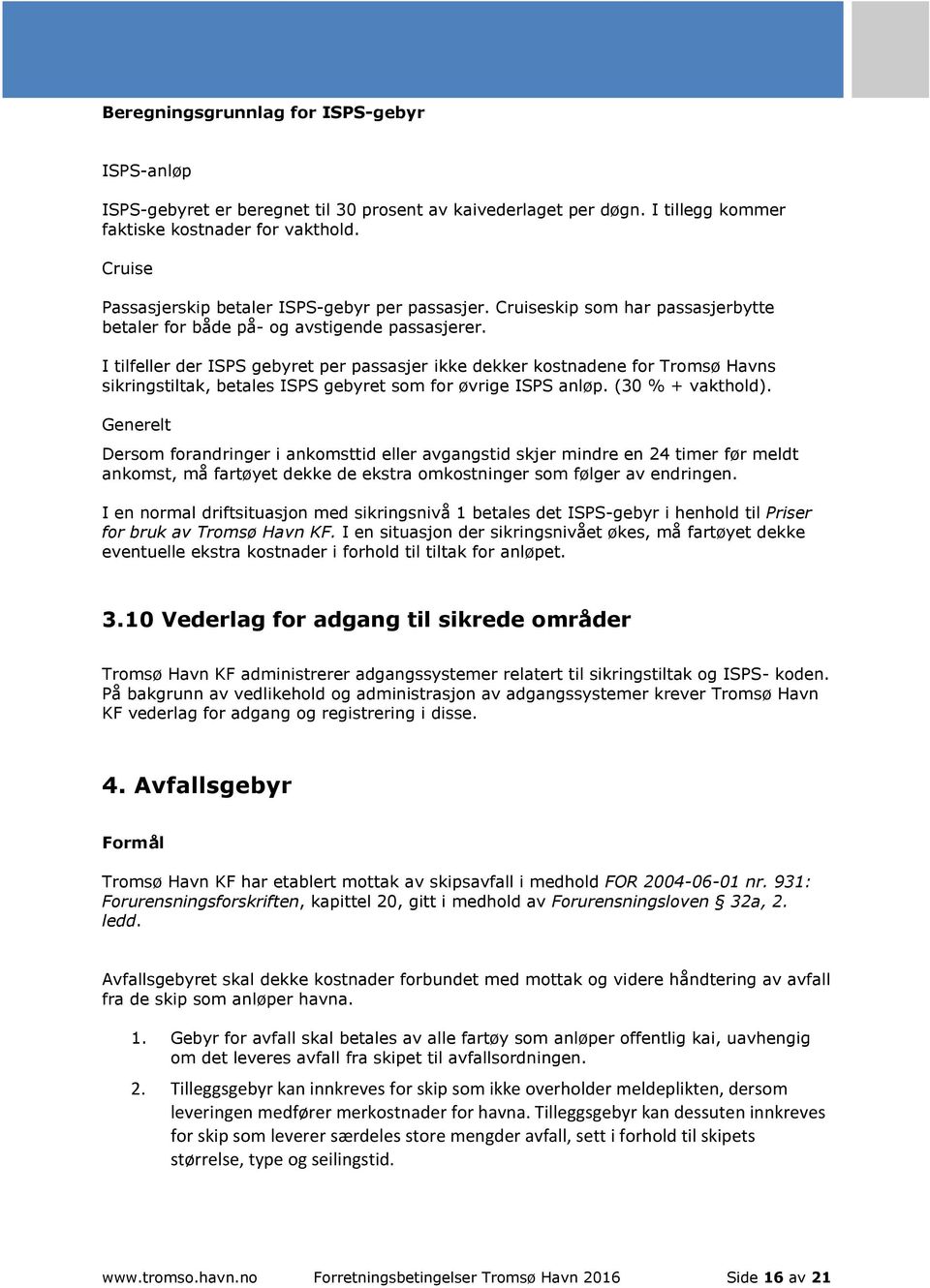 I tilfeller der ISPS gebyret per passasjer ikke dekker kostnadene for Tromsø Havns sikringstiltak, betales ISPS gebyret som for øvrige ISPS anløp. (30 % + vakthold).