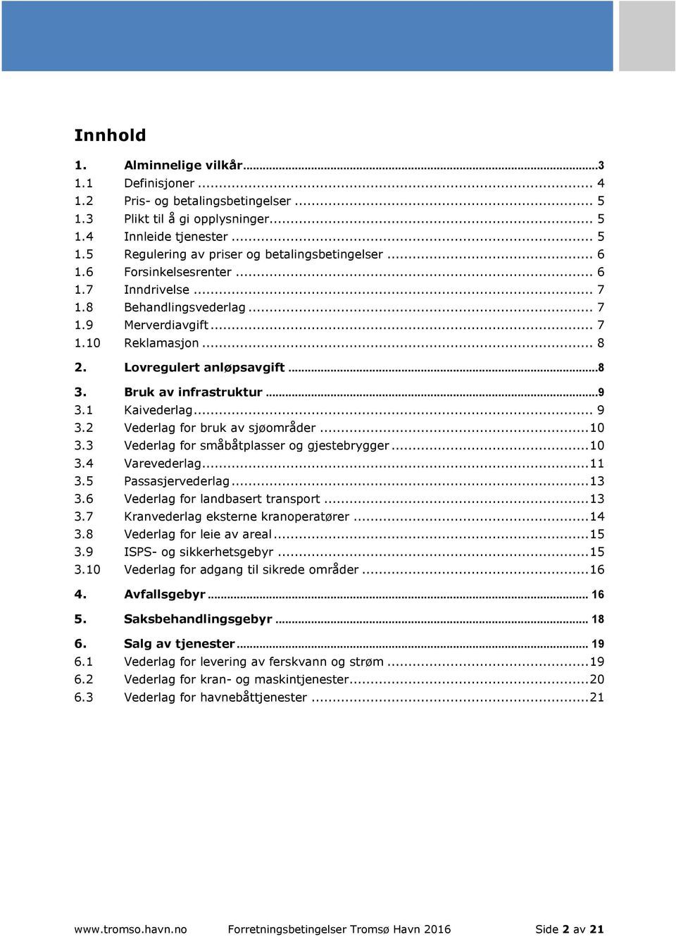 1 Kaivederlag... 9 3.2 Vederlag for bruk av sjøområder... 10 3.3 Vederlag for småbåtplasser og gjestebrygger... 10 3.4 Varevederlag... 11 3.5 Passasjervederlag... 13 3.