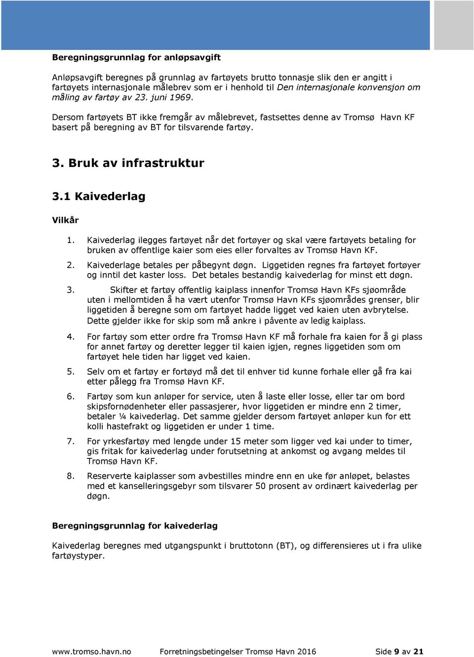 Bruk av infrastruktur 3.1 Kaivederlag Vilkår 1. Kaivederlag ilegges fartøyet når det fortøyer og skal være fartøyets betaling for bruken av offentlige kaier som eies eller forvaltes av Tromsø Havn KF.
