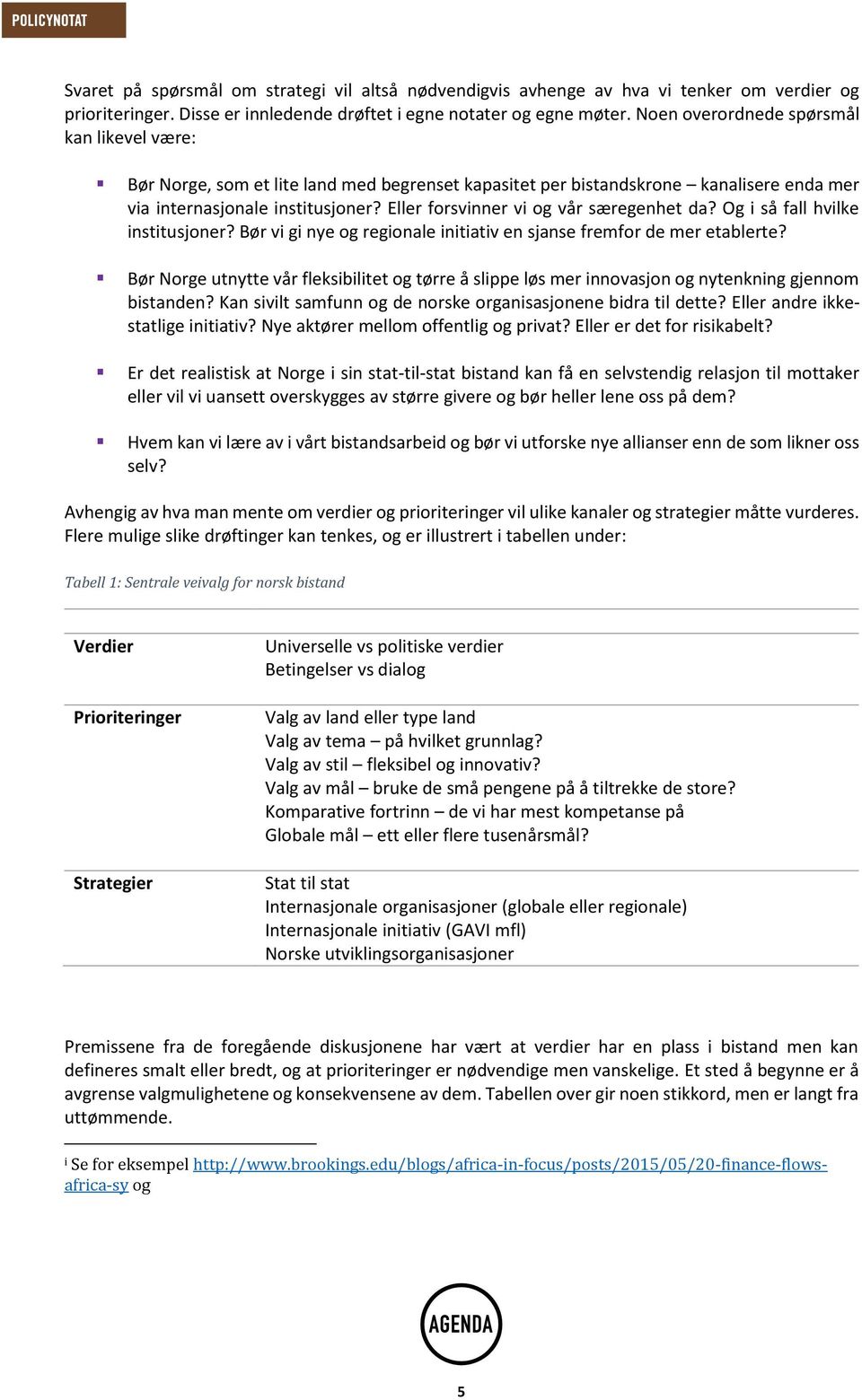 Eller forsvinner vi og vår særegenhet da? Og i så fall hvilke institusjoner? Bør vi gi nye og regionale initiativ en sjanse fremfor de mer etablerte?