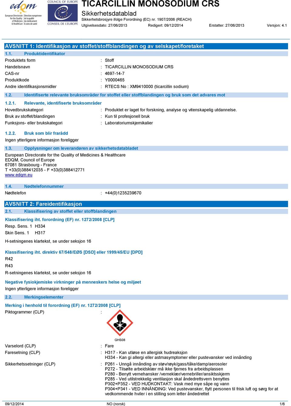 /2014 Erstatter: 27/06/2013 Versjon: 4.1 AVSNITT 1: Identifikasjon av stoffet/stoffblandingen og av selskapet/foretaket 1.1. Produktidentifikator Produktets form Handelsnavn : Stoff CAS-nr :