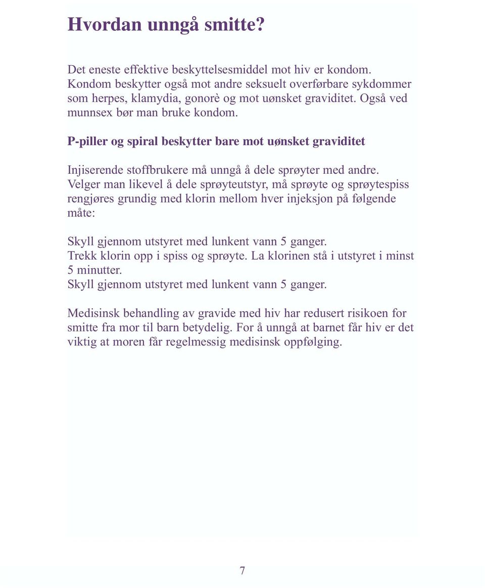 Velger man likevel å dele sprøyteutstyr, må sprøyte og sprøytespiss rengjøres grundig med klorin mellom hver injeksjon på følgende måte: Skyll gjennom utstyret med lunkent vann 5 ganger.