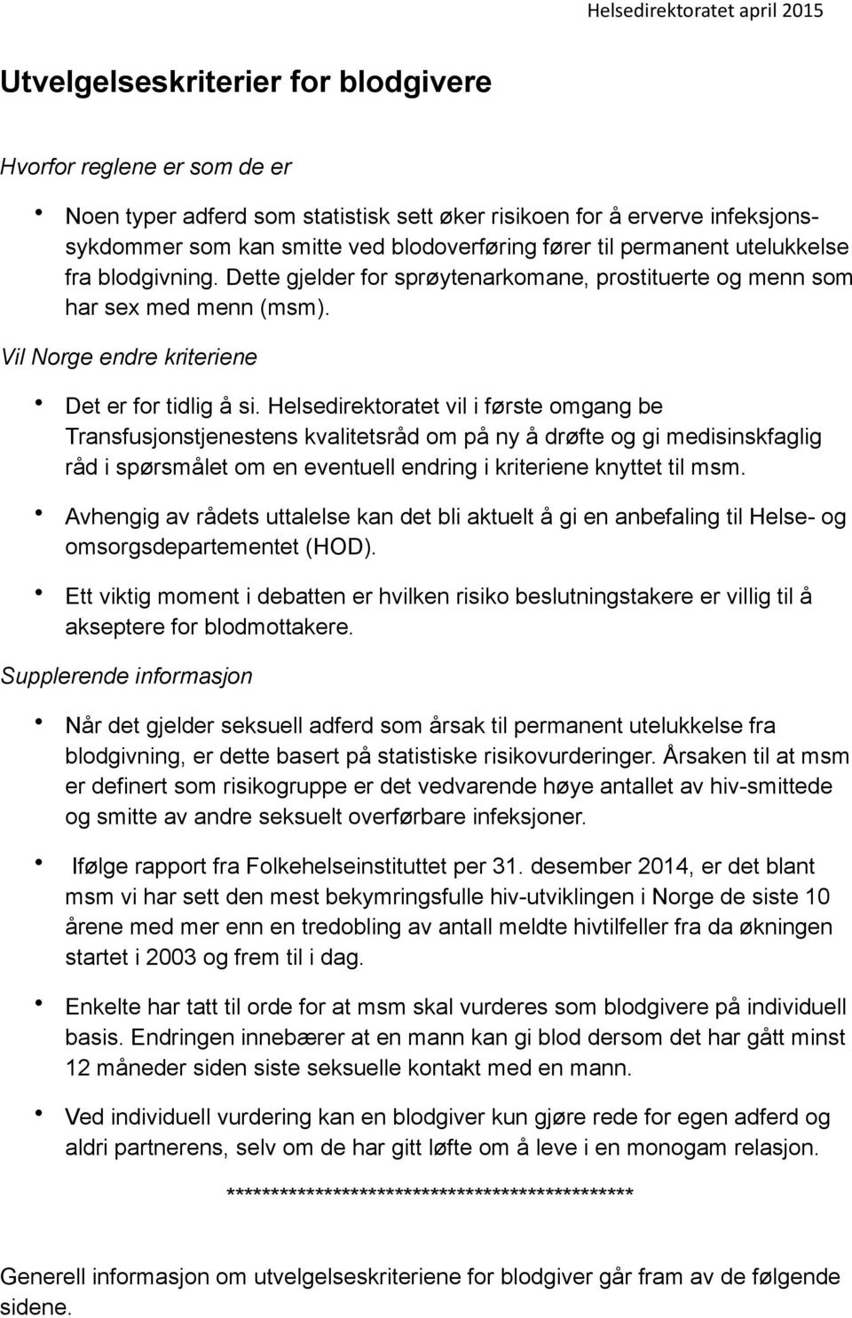 Helsedirektoratet vil i første omgang be Transfusjonstjenestens kvalitetsråd om på ny å drøfte og gi medisinskfaglig råd i spørsmålet om en eventuell endring i kriteriene knyttet til msm.