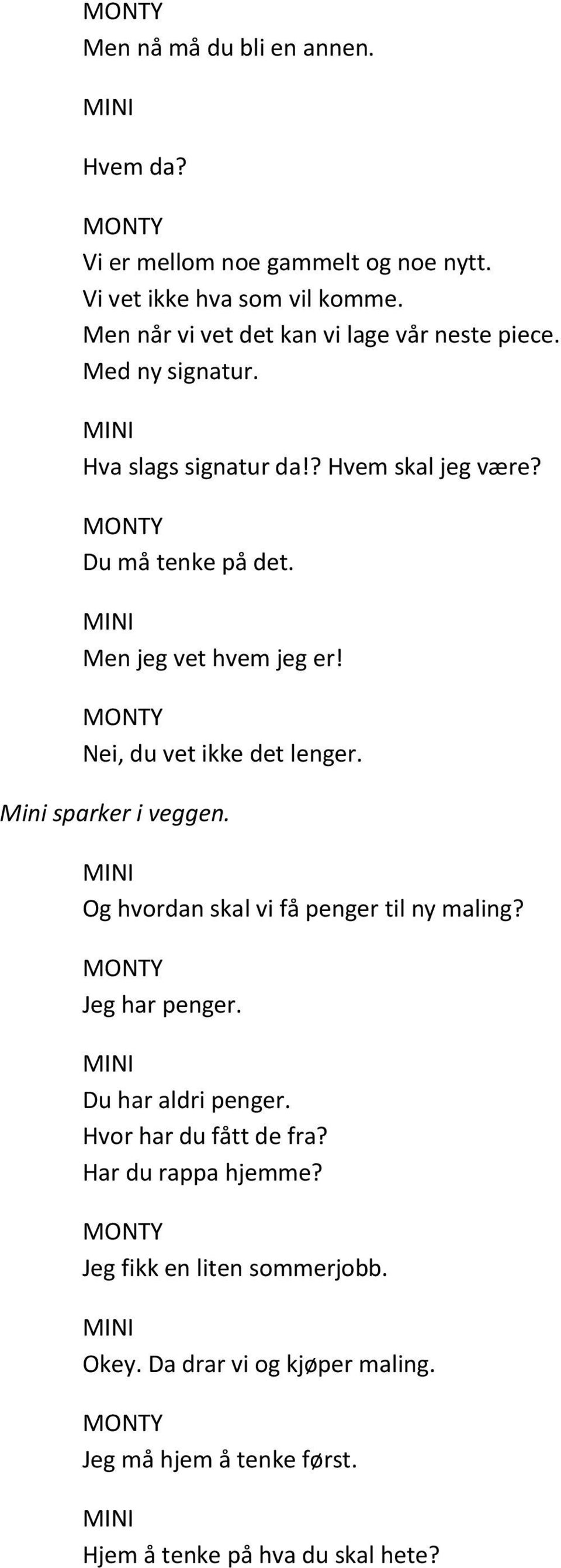 Men jeg vet hvem jeg er! Nei, du vet ikke det lenger. Mini sparker i veggen. Og hvordan skal vi få penger til ny maling? Jeg har penger.