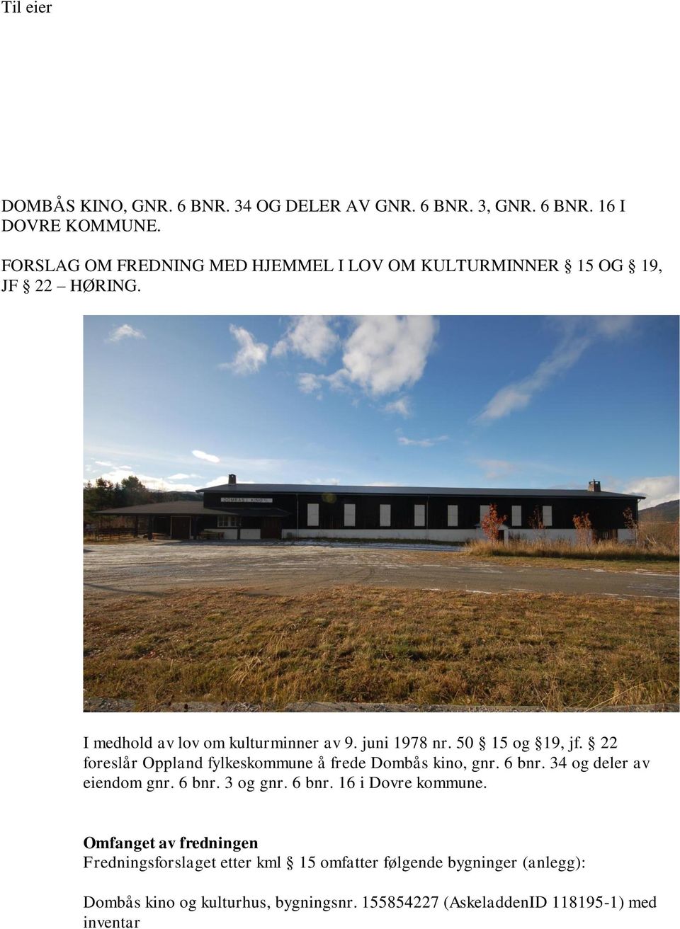 50 15 og 19, jf. 22 foreslår Oppland fylkeskommune å frede Dombås kino, gnr. 6 bnr. 34 og deler av eiendom gnr. 6 bnr. 3 og gnr. 6 bnr. 16 i Dovre kommune.