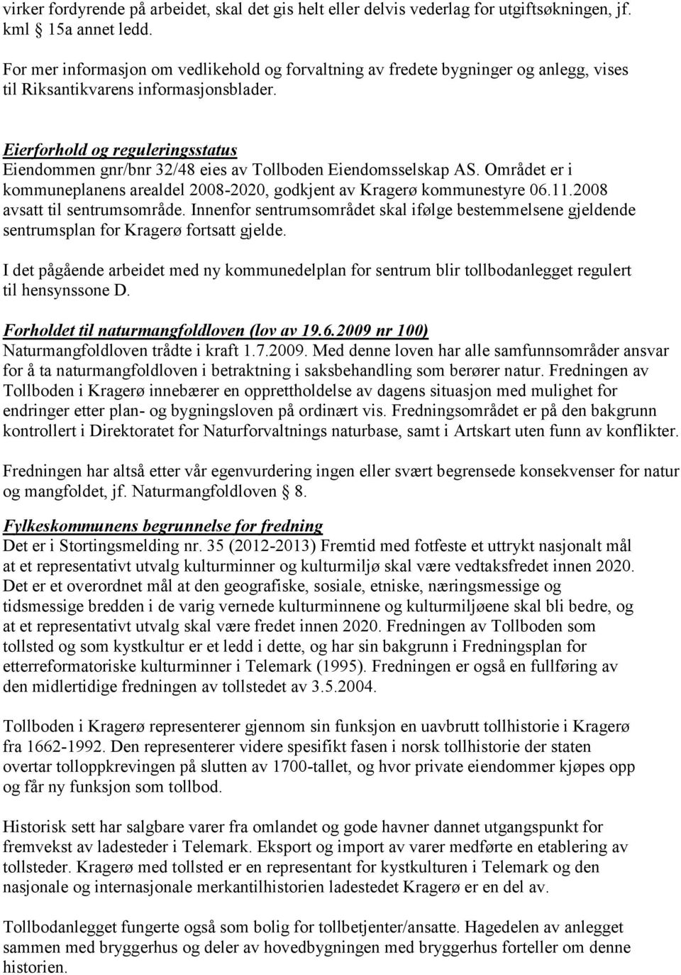 Eierforhold og reguleringsstatus Eiendommen gnr/bnr 32/48 eies av Tollboden Eiendomsselskap AS. Området er i kommuneplanens arealdel 2008-2020, godkjent av Kragerø kommunestyre 06.11.