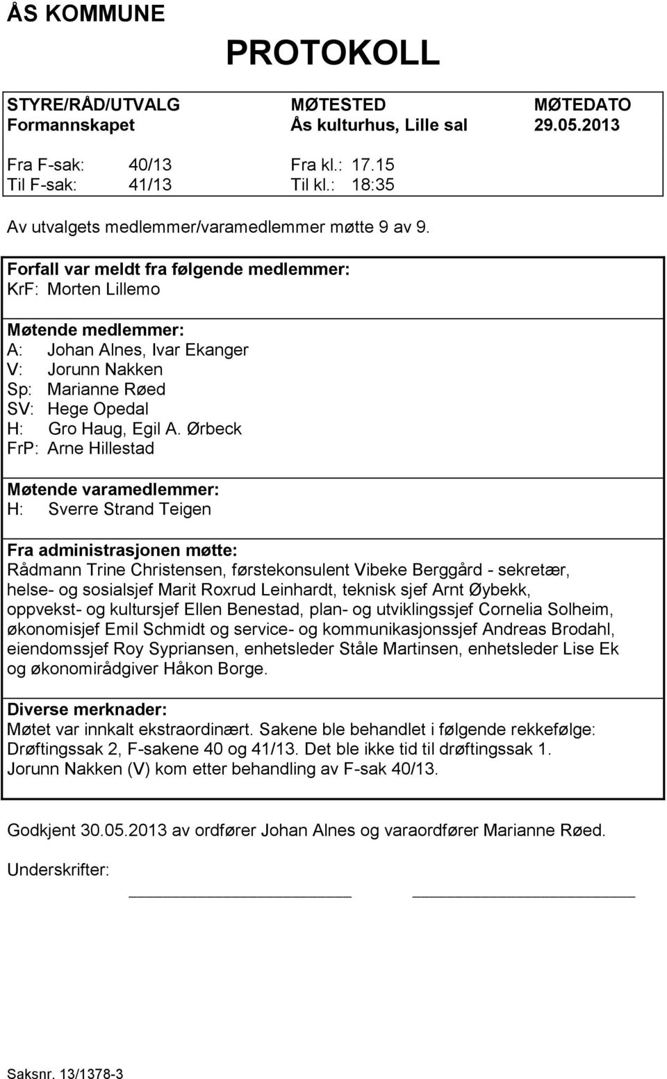 Forfall var meldt fra følgende medlemmer: KrF: Morten Lillemo Møtende medlemmer: A: Johan Alnes, Ivar Ekanger V: Jorunn Nakken Sp: Marianne Røed SV: Hege Opedal H: Gro Haug, Egil A.