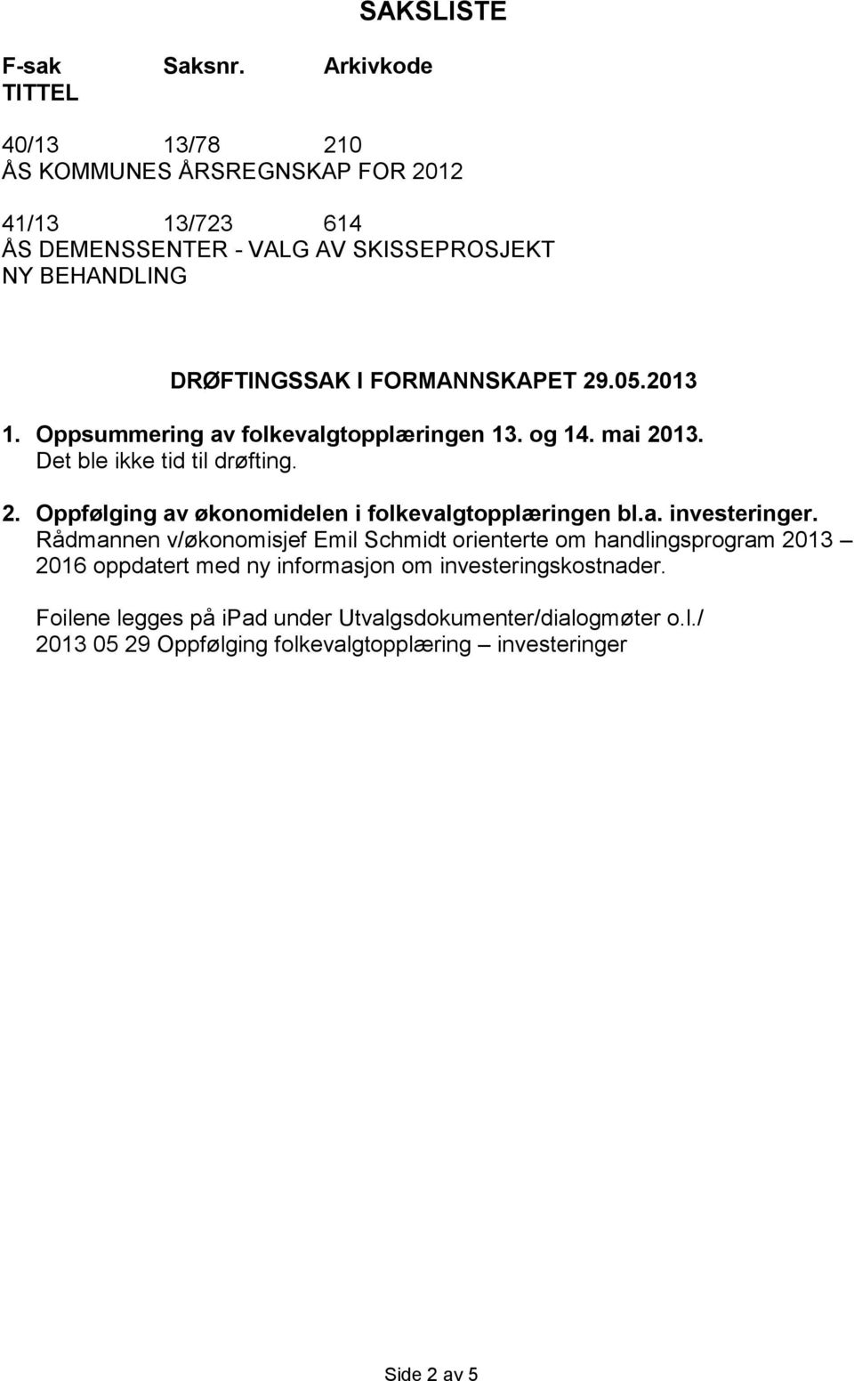 DRØFTINGSSAK I FORMANNSKAPET 29.05.2013 1. Oppsummering av folkevalgtopplæringen 13. og 14. mai 2013. Det ble ikke tid til drøfting. 2. Oppfølging av økonomidelen i folkevalgtopplæringen bl.