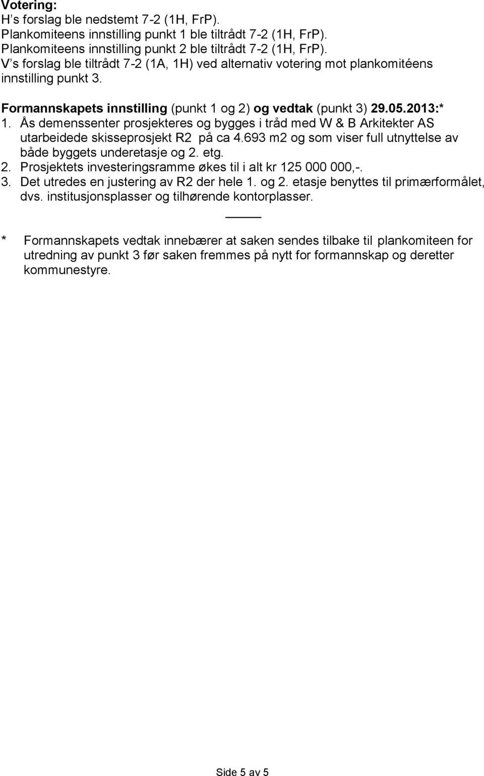 Ås demenssenter prosjekteres og bygges i tråd med W & B Arkitekter AS utarbeidede skisseprosjekt R2 på ca 4.693 m2 og som viser full utnyttelse av både byggets underetasje og 2.