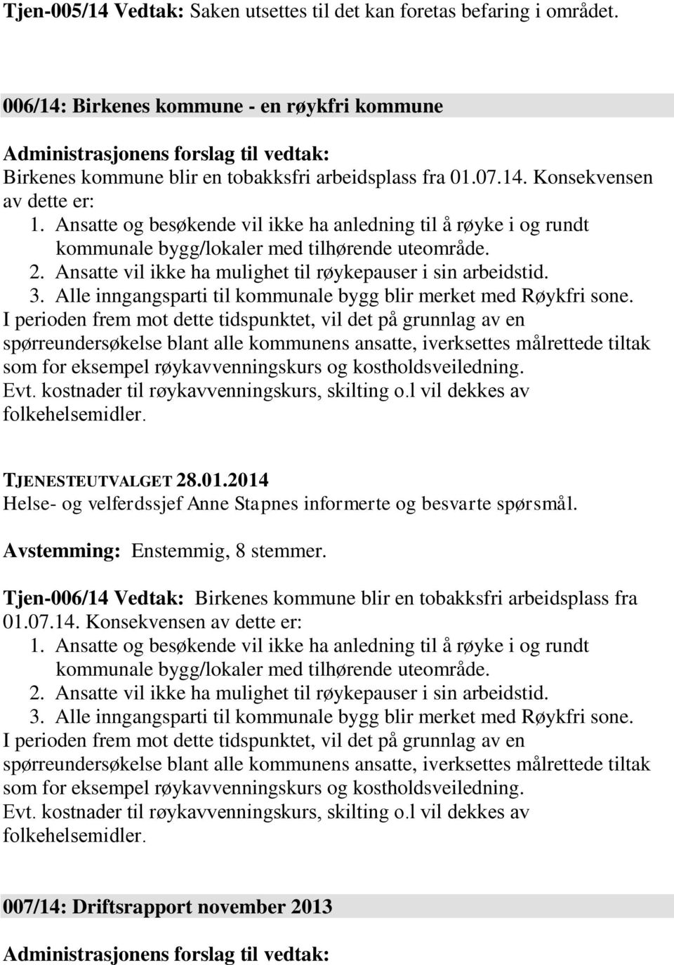 Ansatte og besøkende vil ikke ha anledning til å røyke i og rundt kommunale bygg/lokaler med tilhørende uteområde. 2. Ansatte vil ikke ha mulighet til røykepauser i sin arbeidstid. 3.