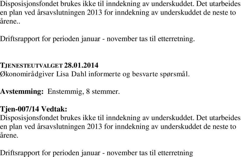 . Driftsrapport for perioden januar - november tas til etterretning. Økonomirådgiver Lisa Dahl informerte og besvarte spørsmål.