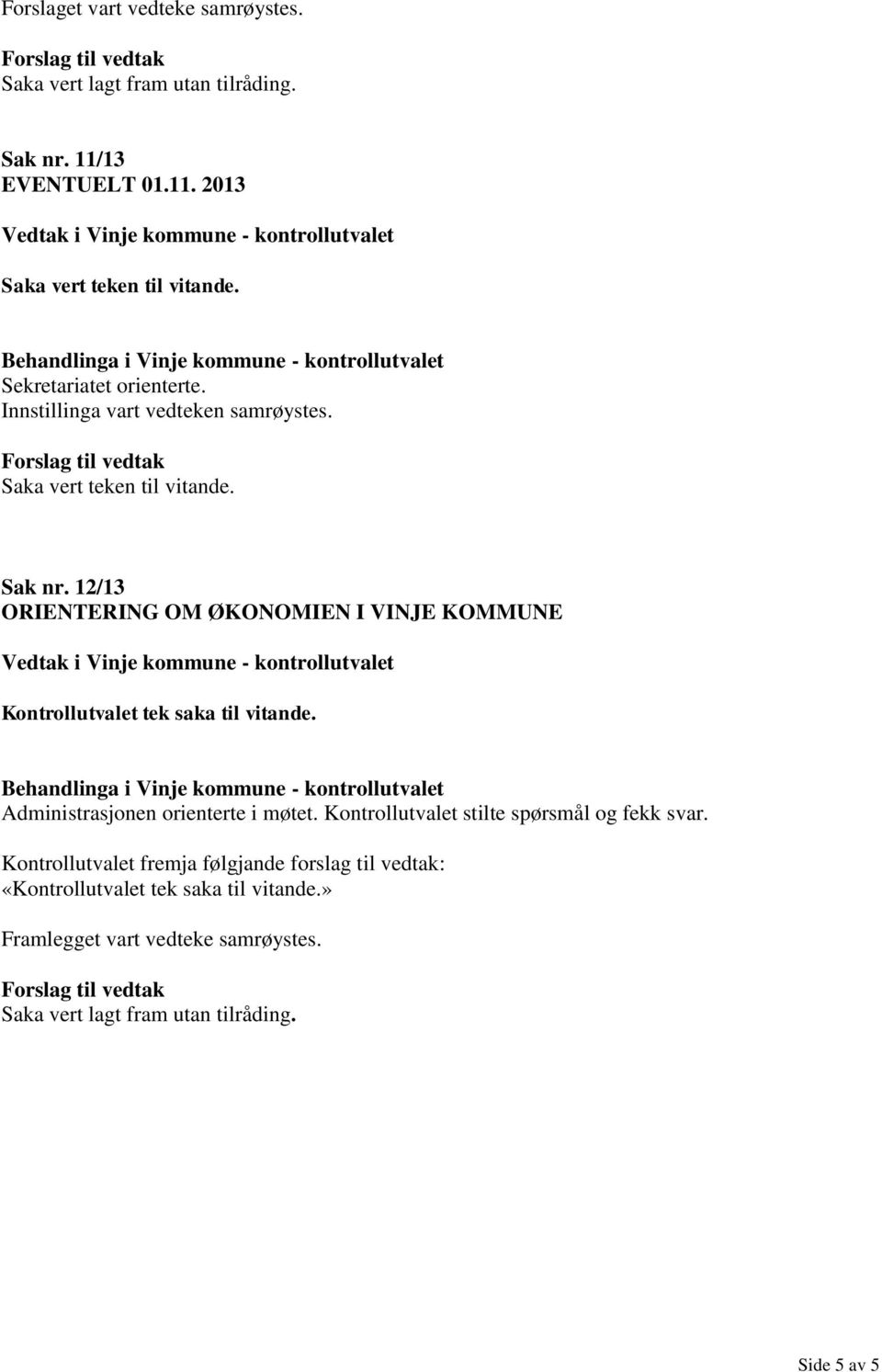 Administrasjonen orienterte i møtet. Kontrollutvalet stilte spørsmål og fekk svar.