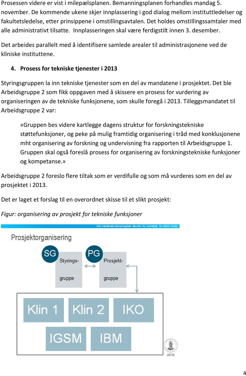 Det holdes omstillingssamtaler med alle administrativt tilsatte. Innplasseringen skal være ferdigstilt innen 3. desember.