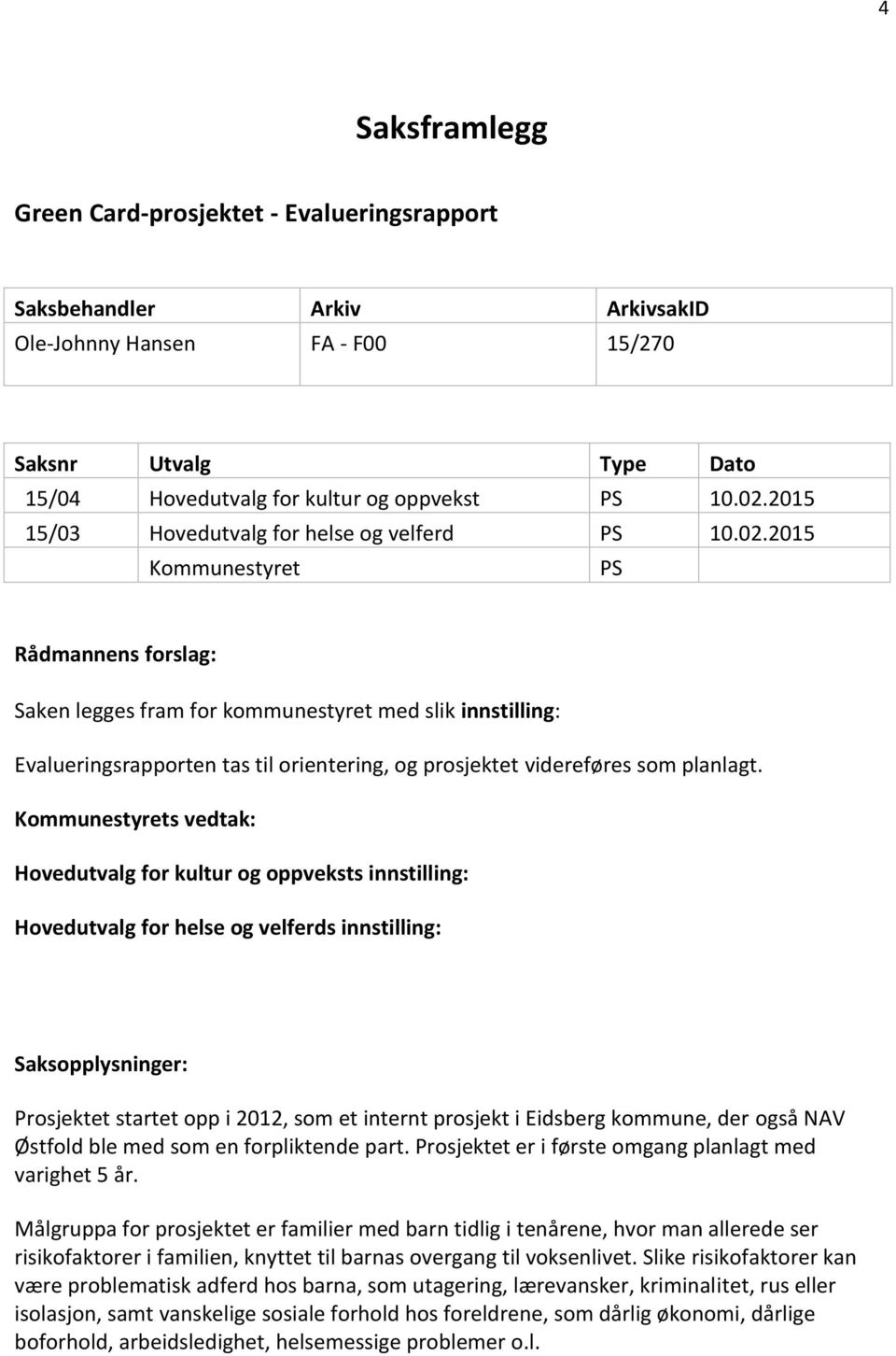 2015 Kommunestyret PS Rådmannens forslag: Saken legges fram for kommunestyret med slik innstilling: Evalueringsrapporten tas til orientering, og prosjektet videreføres som planlagt.