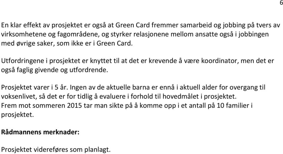 Utfordringene i prosjektet er knyttet til at det er krevende å være koordinator, men det er også faglig givende og utfordrende. Prosjektet varer i 5 år.