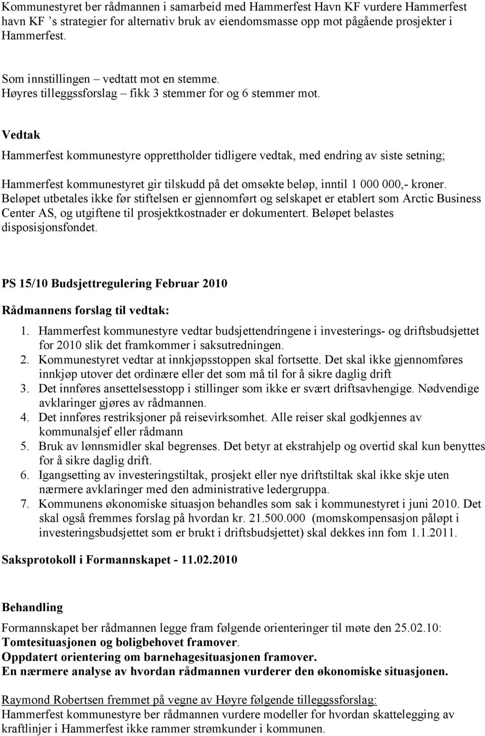 Hammerfest kommunestyre opprettholder tidligere vedtak, med endring av siste setning; Hammerfest kommunestyret gir tilskudd på det omsøkte beløp, inntil 1 000 000,- kroner.