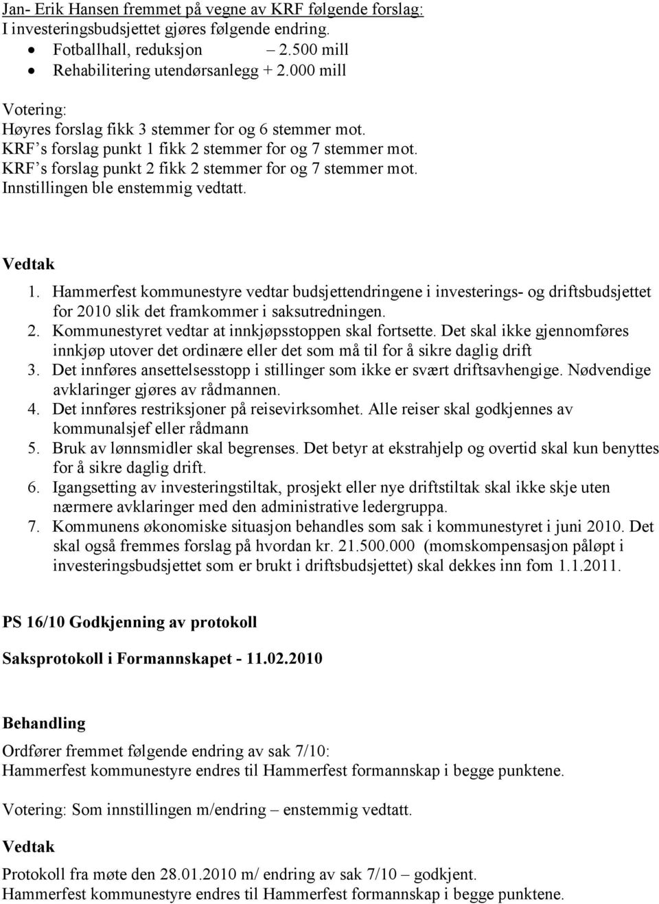 Innstillingen ble enstemmig vedtatt. 1. Hammerfest kommunestyre vedtar budsjettendringene i investerings- og driftsbudsjettet for 2010 slik det framkommer i saksutredningen. 2. Kommunestyret vedtar at innkjøpsstoppen skal fortsette.