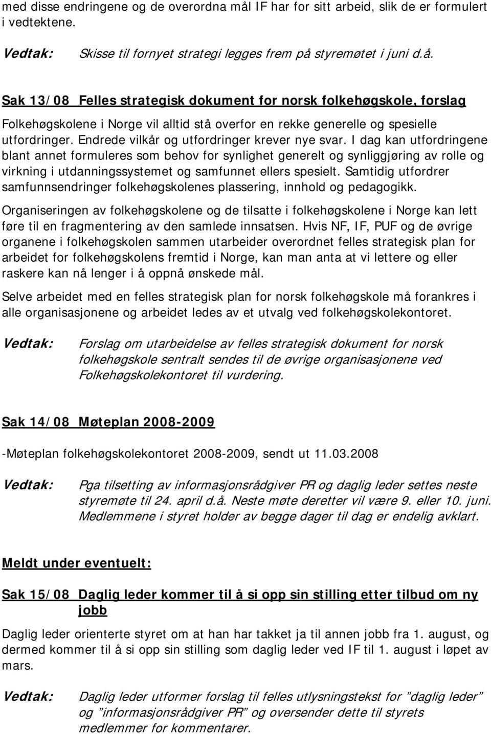 styremøtet i juni d.å. Sak 13/08 Felles strategisk dokument for norsk folkehøgskole, forslag Folkehøgskolene i Norge vil alltid stå overfor en rekke generelle og spesielle utfordringer.