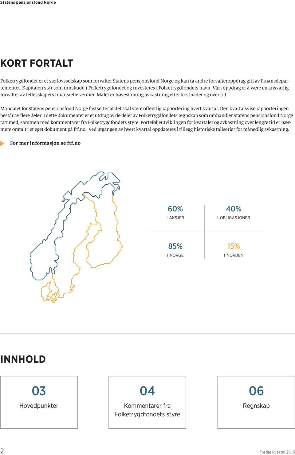 Målet er høyest mulig avkastning etter kostnader og over tid. Mandatet for Statens pensjonsfond Norge fastsetter at det skal være offentlig rapportering hvert kvartal.